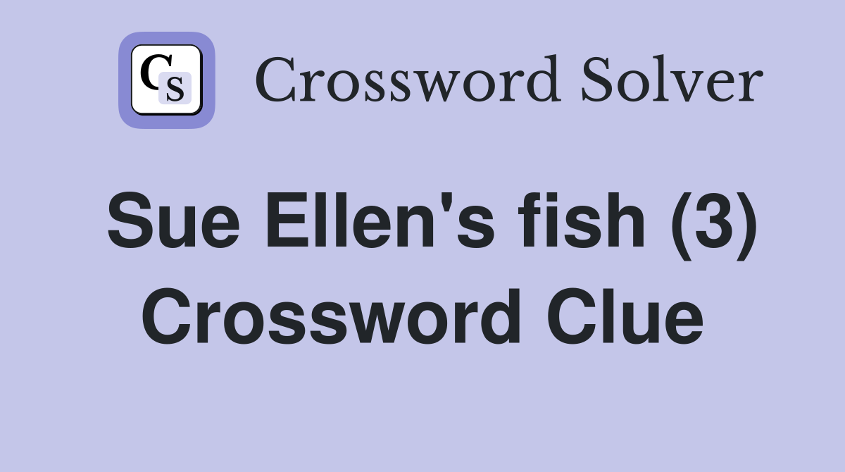 Sue Ellen's fish (3) Crossword Clue