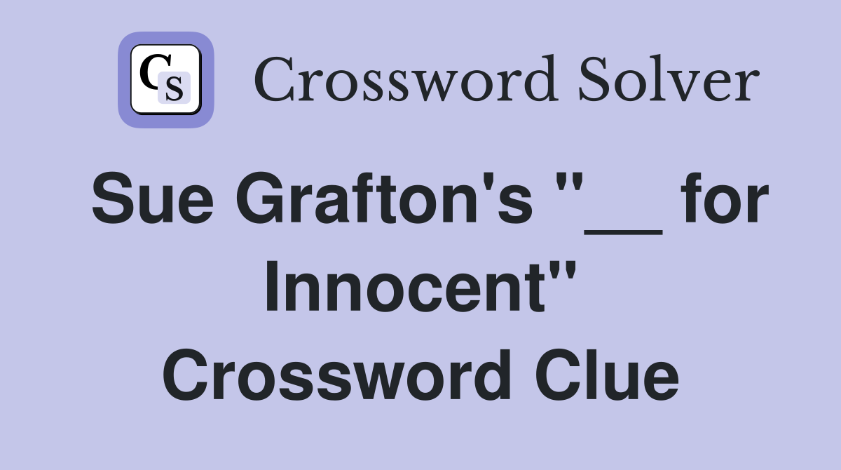 Sue Grafton's "__ for Innocent" Crossword Clue