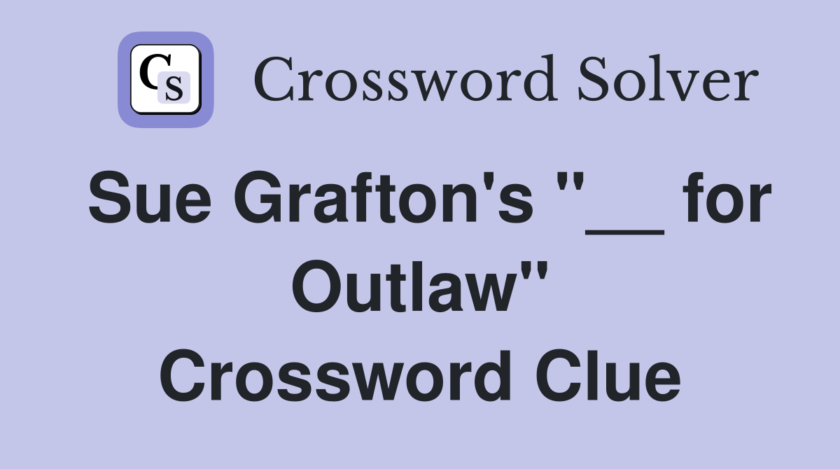 Sue Grafton's "__ for Outlaw" Crossword Clue