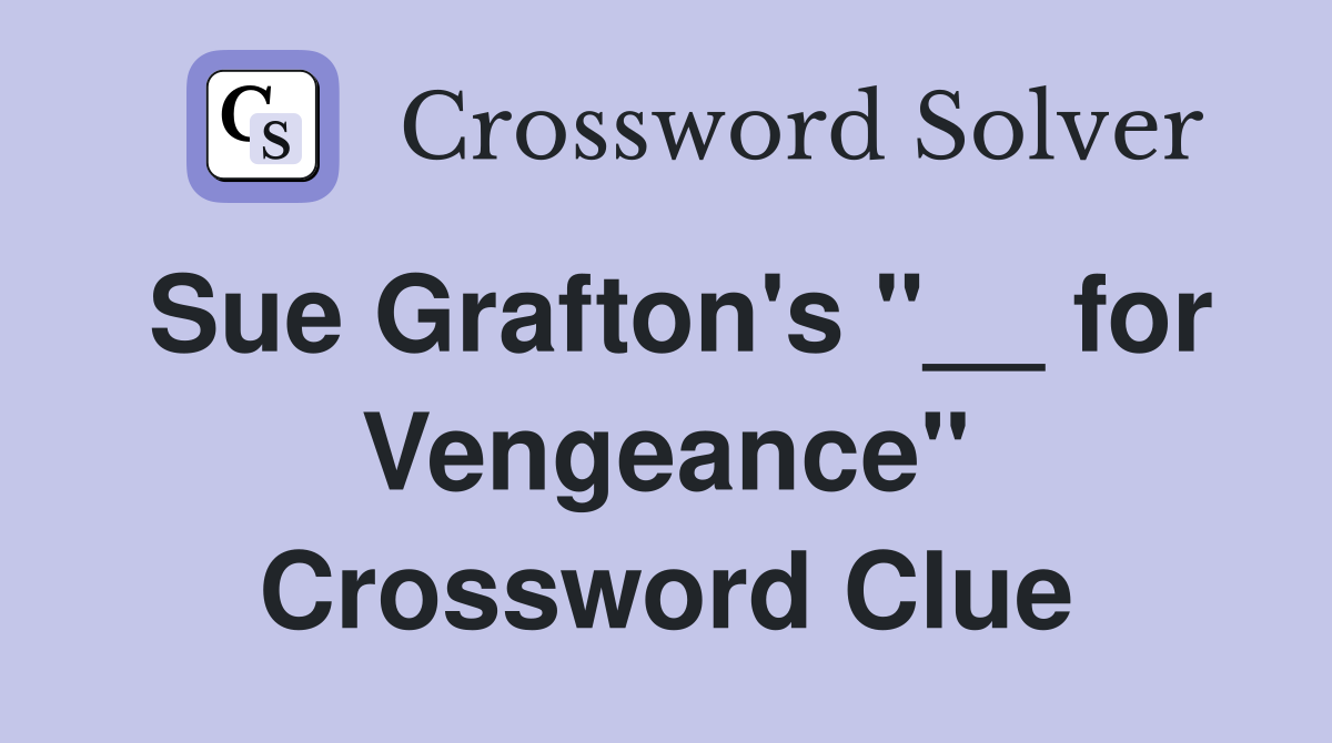 Sue Grafton's "__ for Vengeance" Crossword Clue