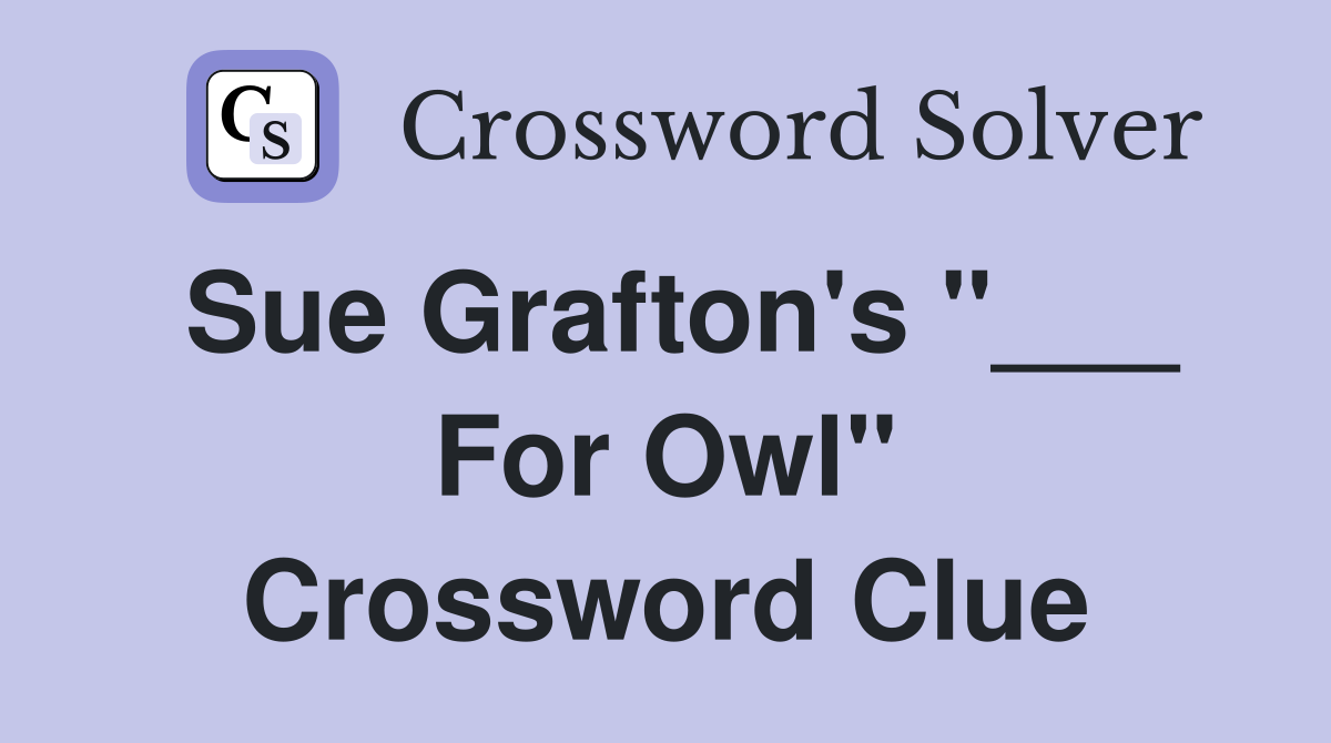 Sue Grafton's "___ For Owl" Crossword Clue