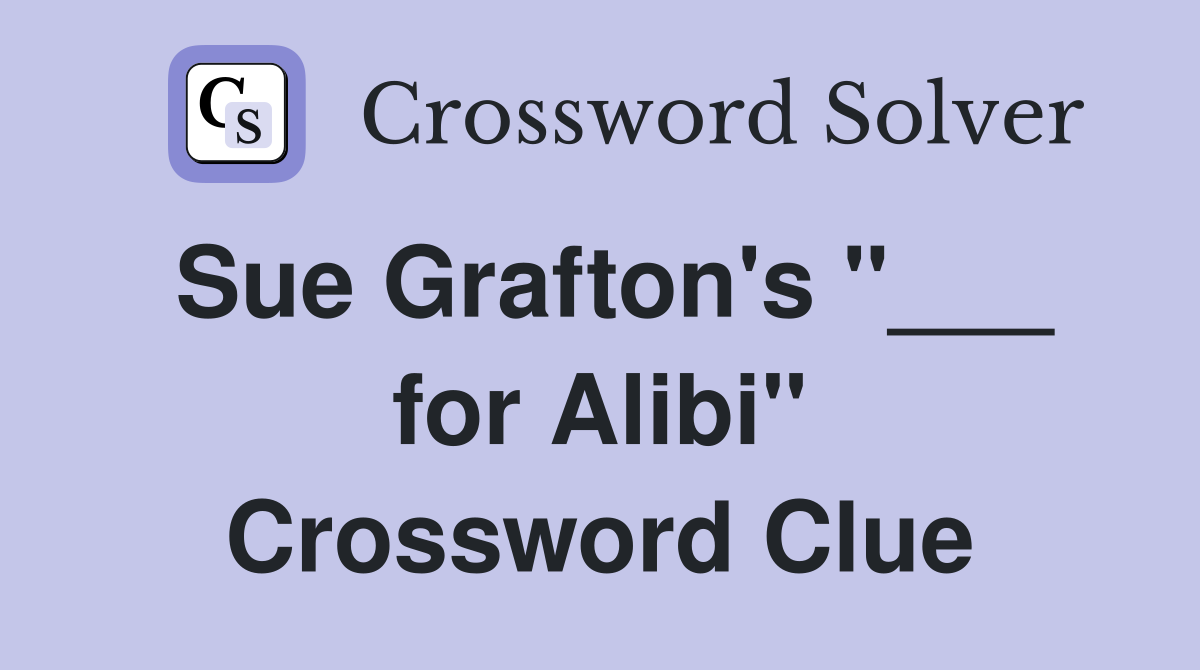 Sue Grafton's "___ for Alibi" Crossword Clue