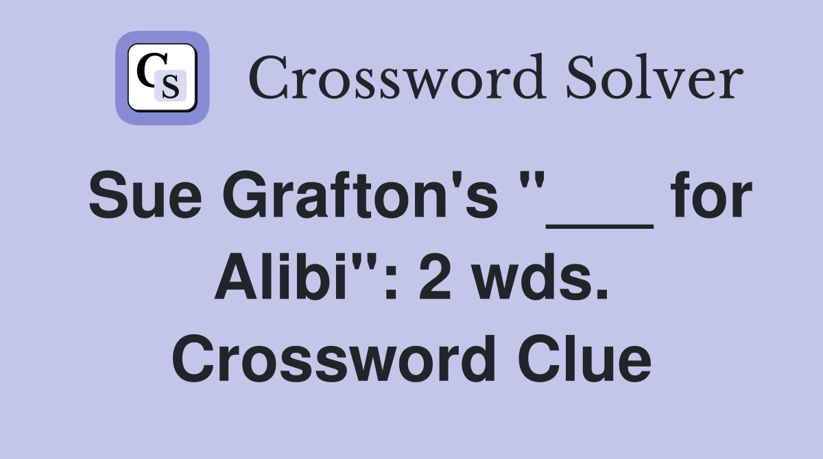 Sue Grafton's "___ for Alibi": 2 wds. Crossword Clue