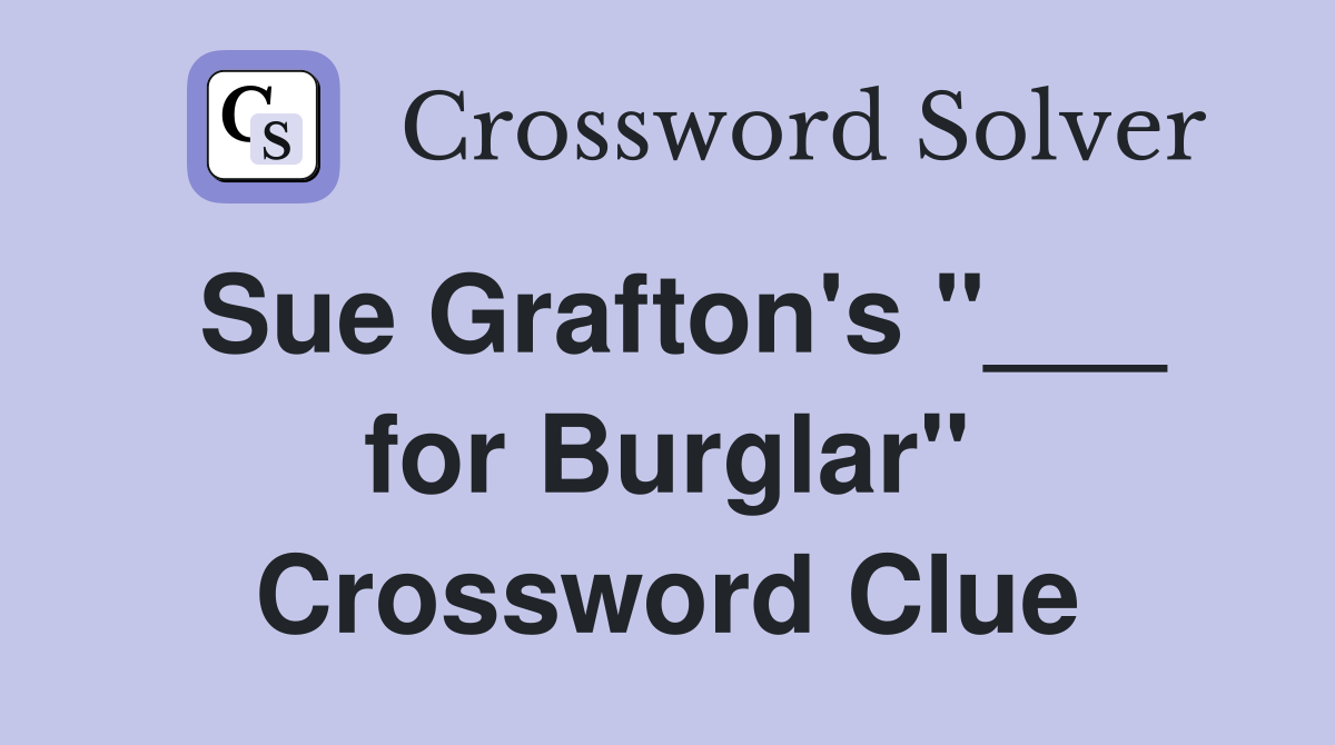 Sue Grafton's "___ for Burglar" Crossword Clue