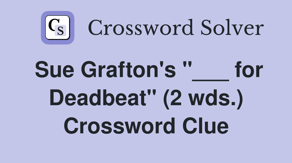 Sue Grafton's "___ for Deadbeat" (2 wds.) Crossword Clue