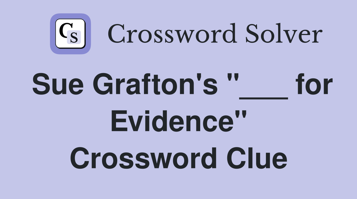 Sue Grafton's "___ for Evidence" Crossword Clue
