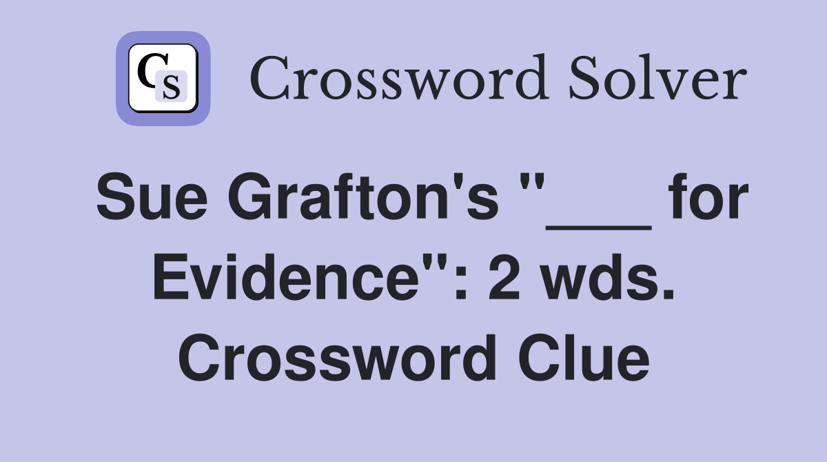 Sue Grafton's "___ for Evidence": 2 wds. Crossword Clue
