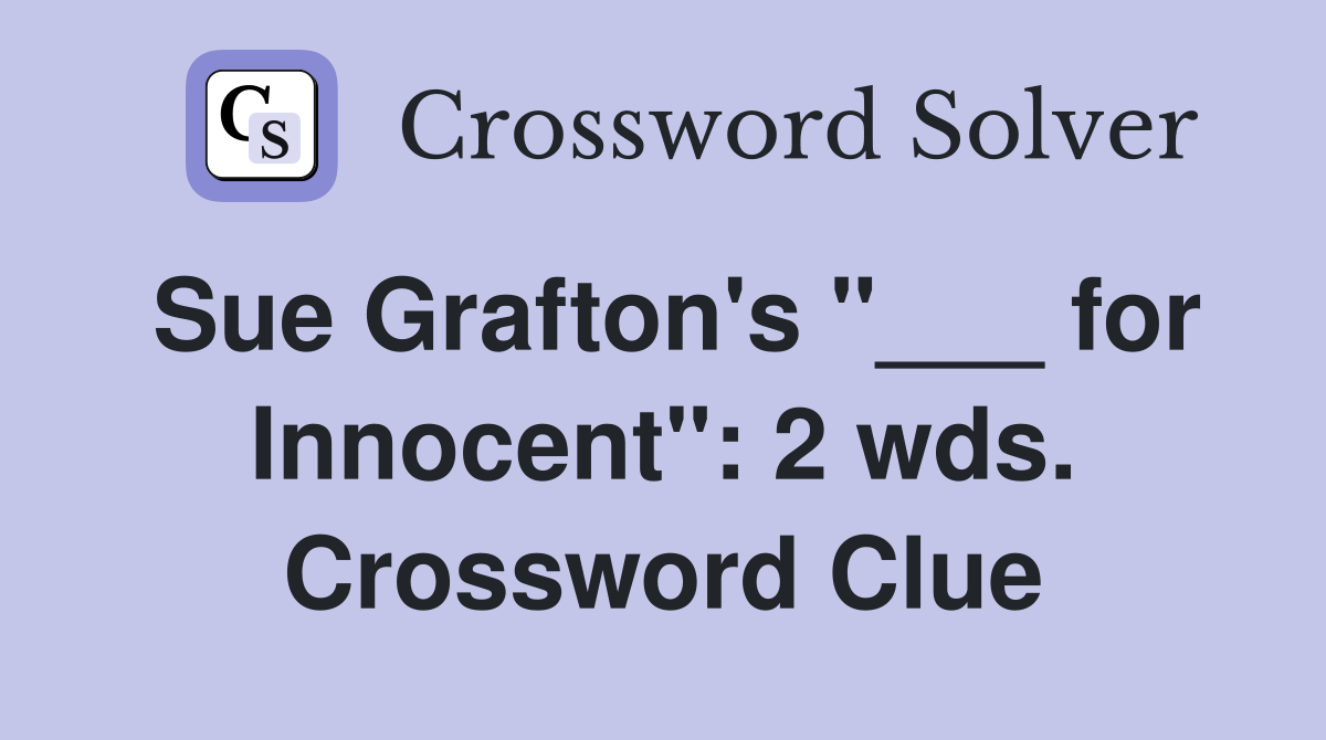 Sue Grafton's "___ for Innocent": 2 wds. Crossword Clue