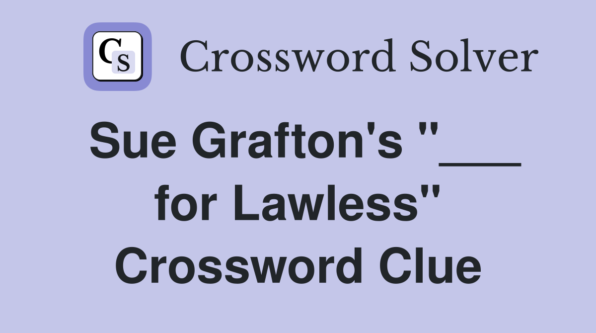 Sue Grafton's "___ for Lawless" Crossword Clue