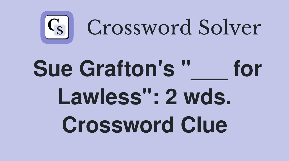 Sue Grafton's "___ for Lawless": 2 wds. Crossword Clue