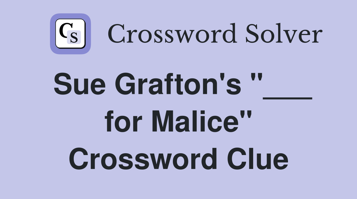 Sue Grafton's "___ for Malice" Crossword Clue