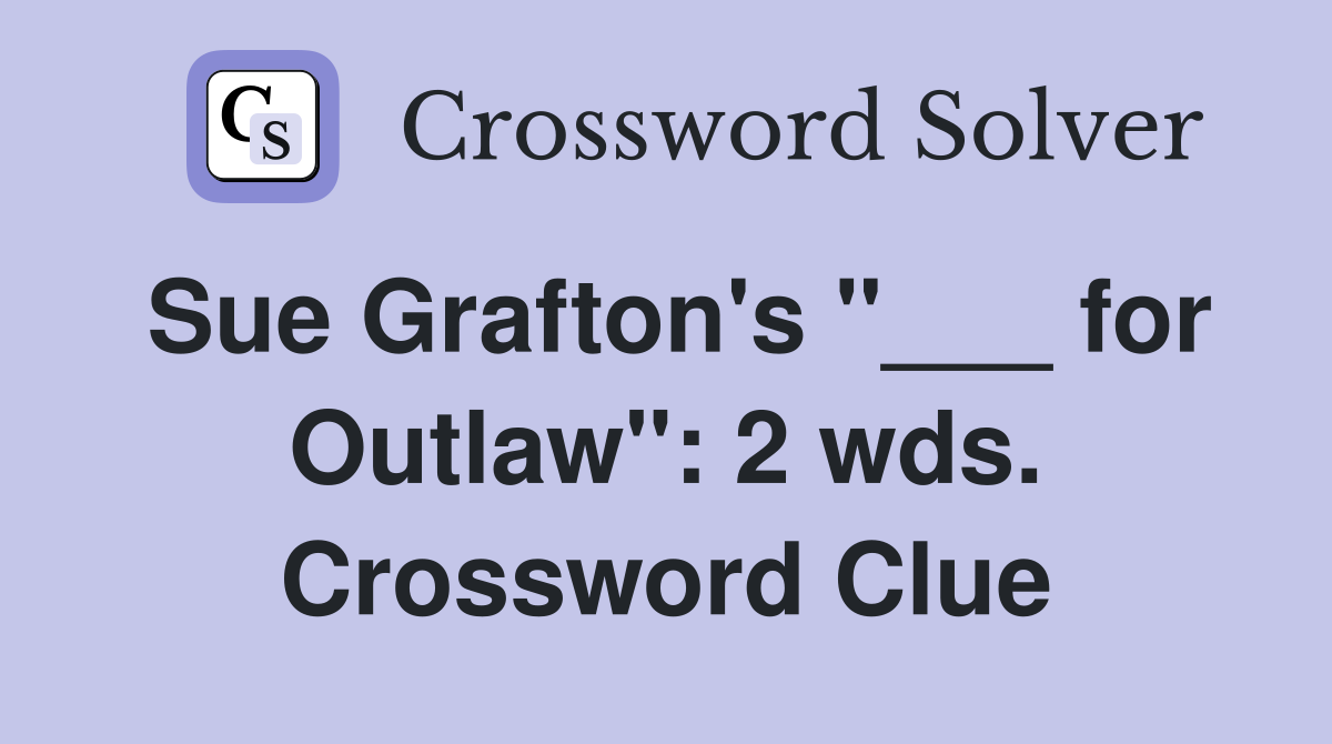Sue Grafton's "___ for Outlaw": 2 wds. Crossword Clue
