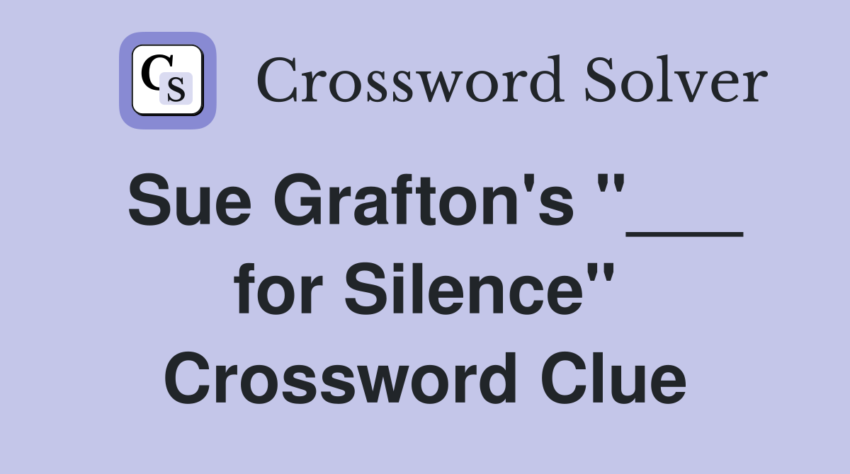 Sue Grafton's "___ for Silence" Crossword Clue