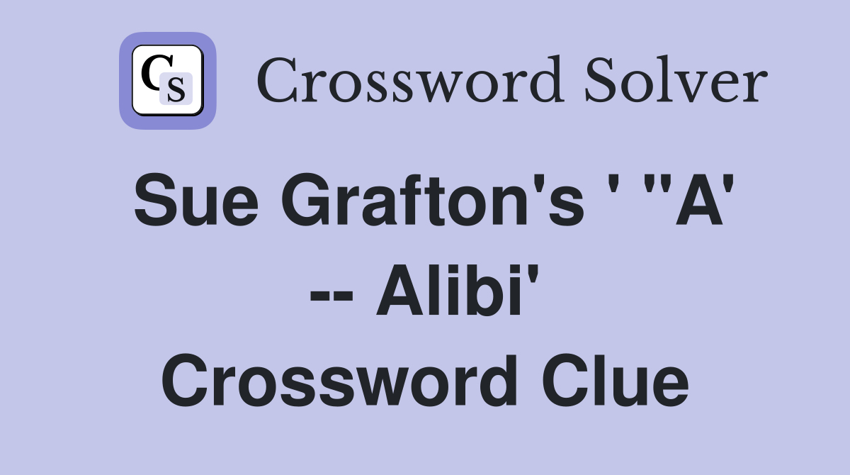 Sue Grafton's ' "A' -- Alibi' Crossword Clue