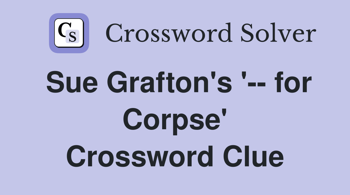 Sue Grafton's '-- for Corpse' Crossword Clue