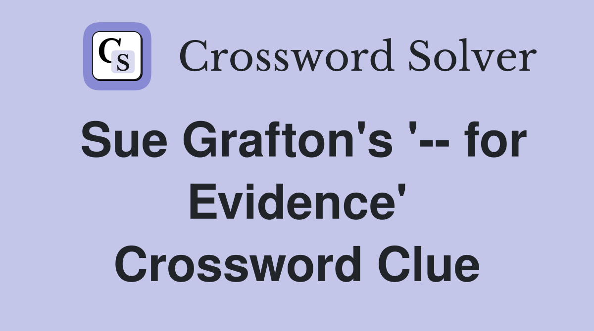 Sue Grafton's '-- for Evidence' Crossword Clue