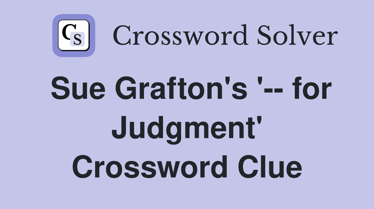 Sue Grafton's '-- for Judgment' Crossword Clue
