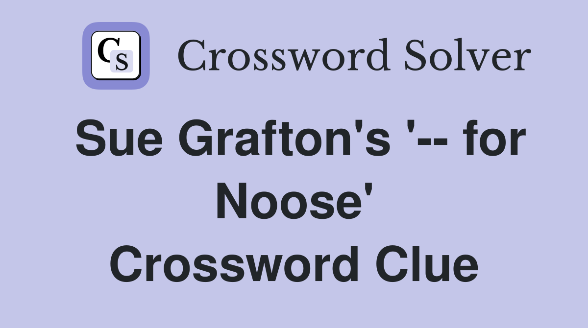 Sue Grafton's '-- for Noose' Crossword Clue