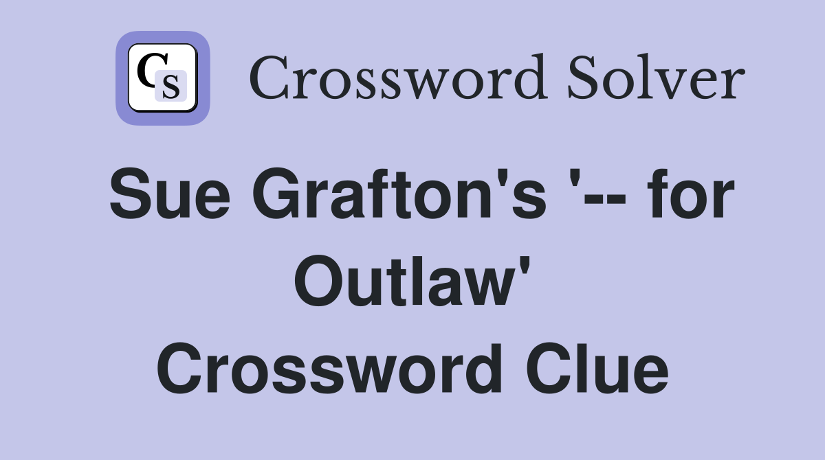 Sue Grafton's '-- for Outlaw' Crossword Clue
