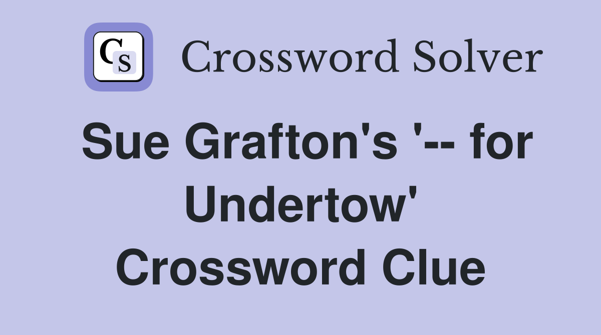 Sue Grafton's '-- for Undertow' Crossword Clue