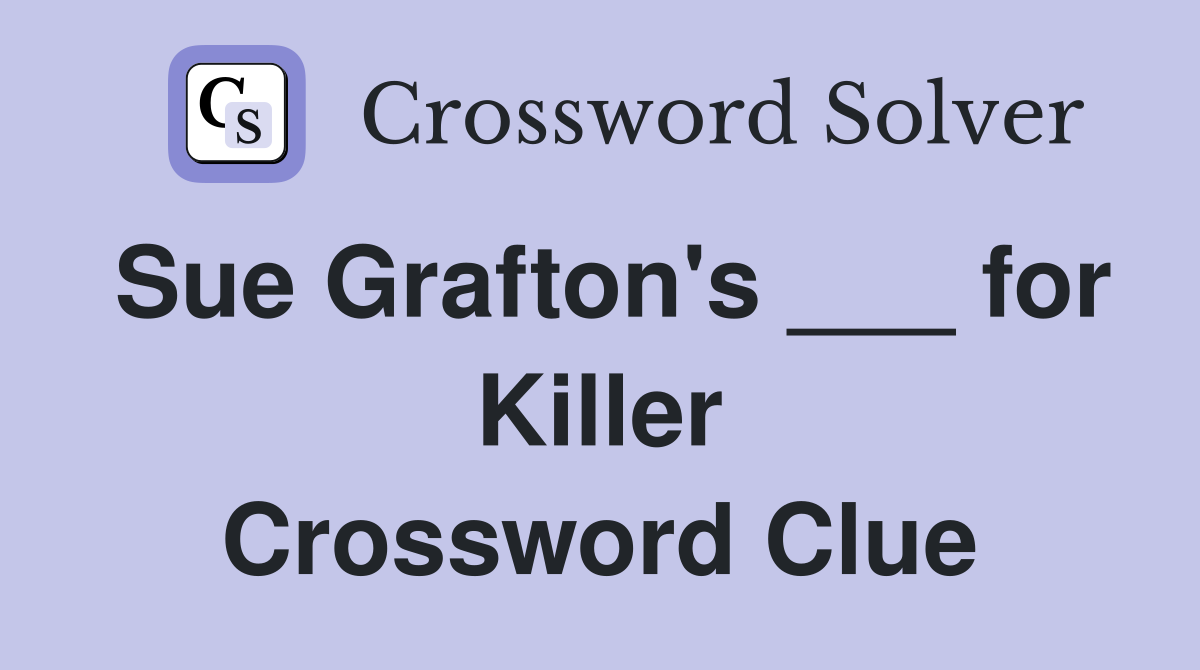Sue Grafton's ___ for Killer Crossword Clue