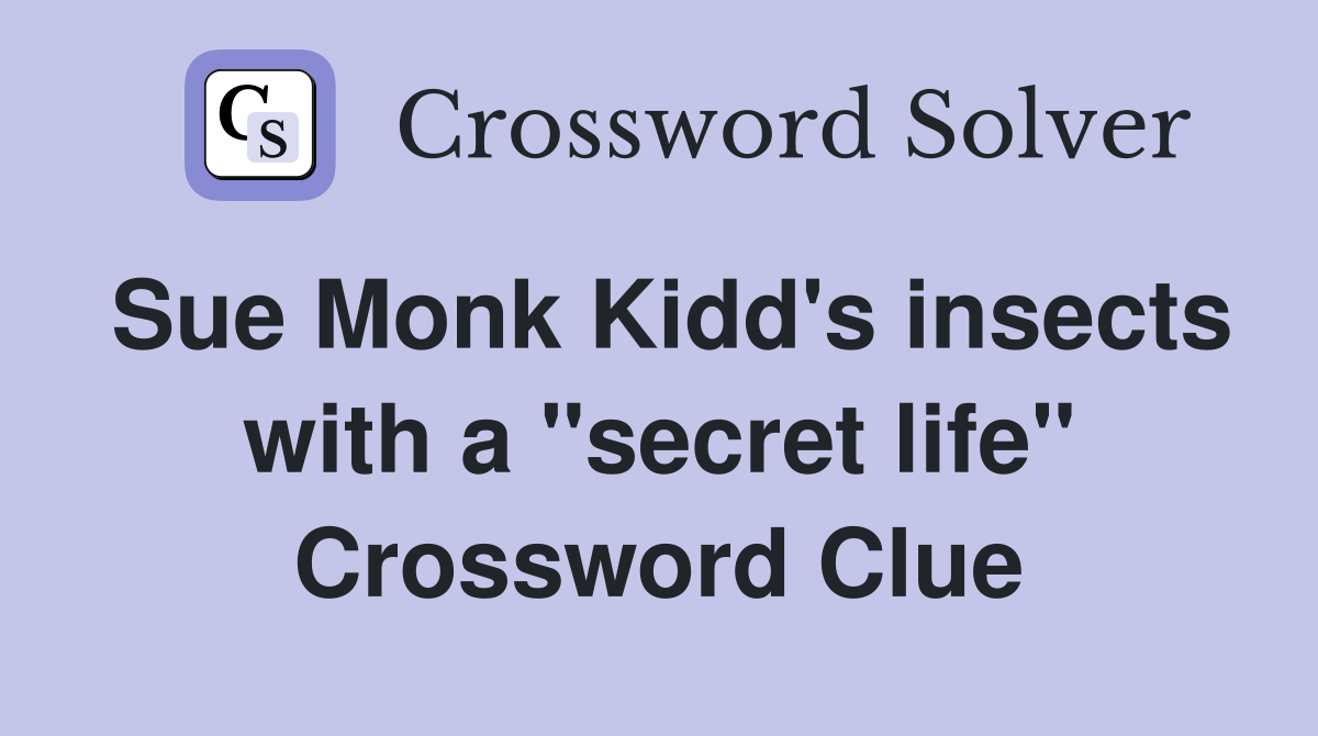Sue Monk Kidd's insects with a "secret life" Crossword Clue