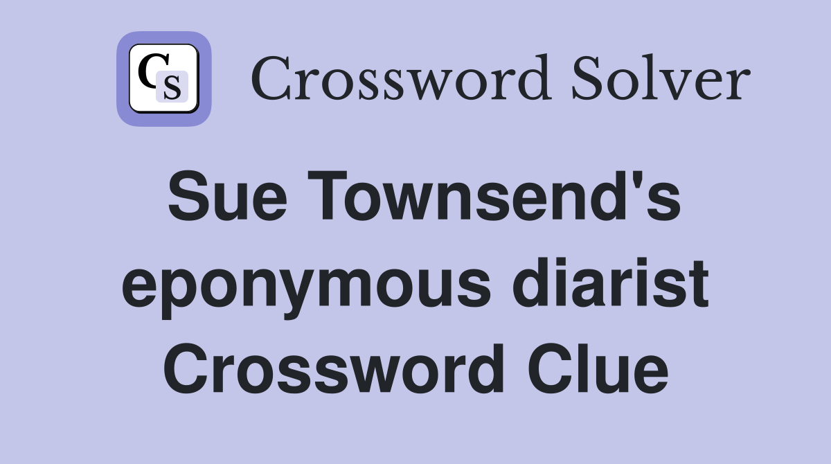 Sue Townsend's eponymous diarist Crossword Clue