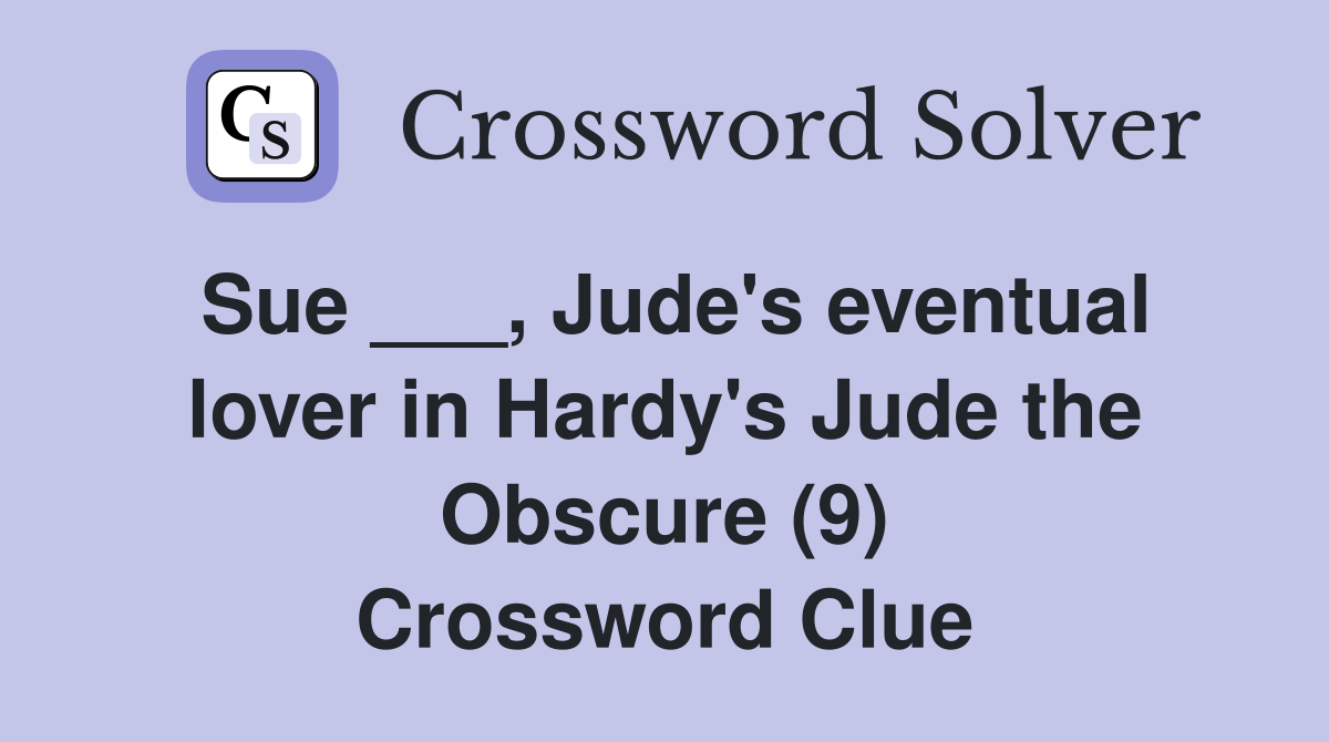 Sue ___, Jude's eventual lover in Hardy's Jude the Obscure (9) Crossword Clue