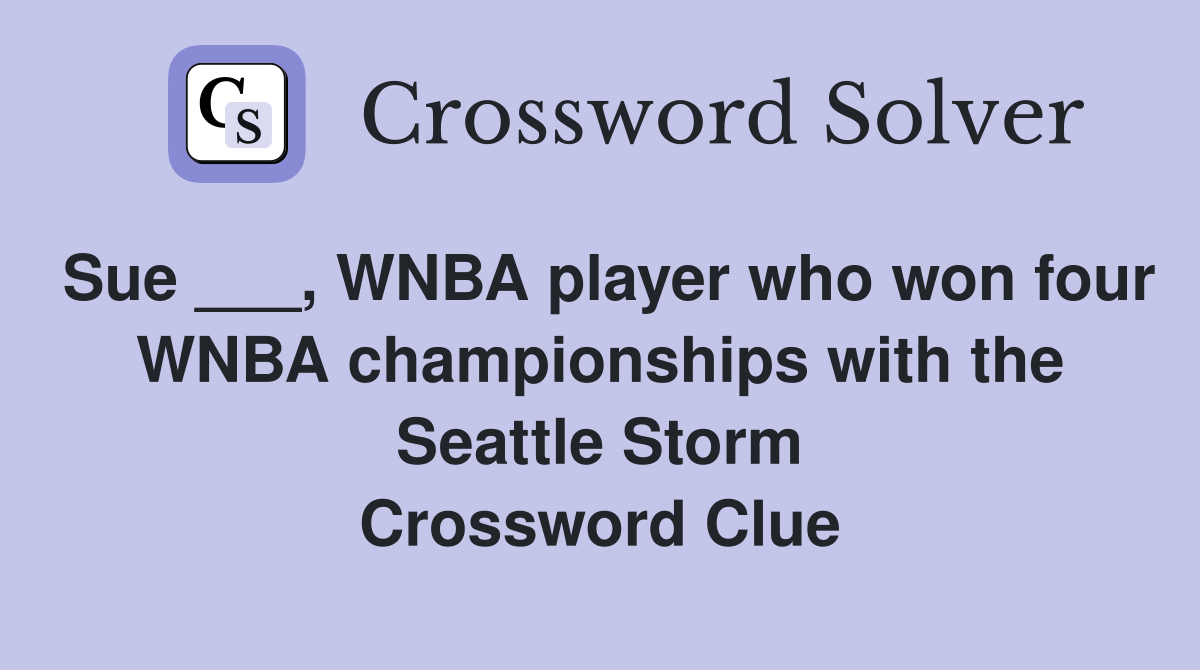 Sue ___, WNBA player who won four WNBA championships with the Seattle Storm Crossword Clue