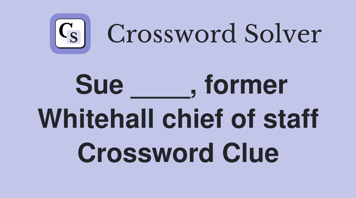 Sue ____, former Whitehall chief of staff Crossword Clue
