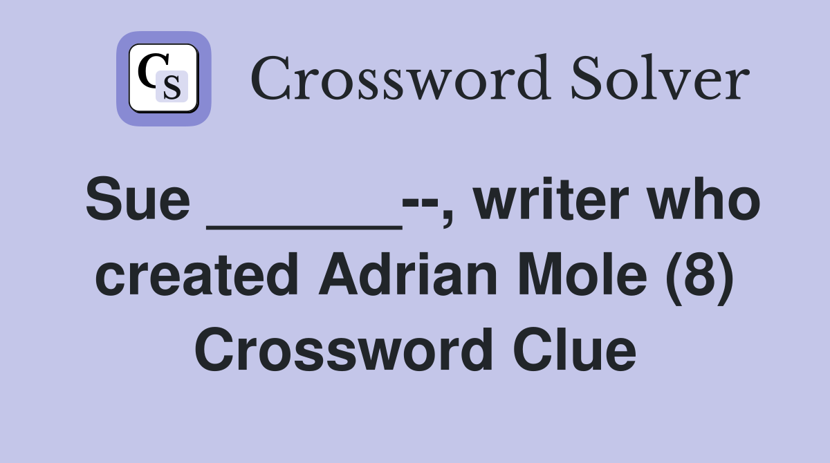 Sue ______--, writer who created Adrian Mole (8) Crossword Clue