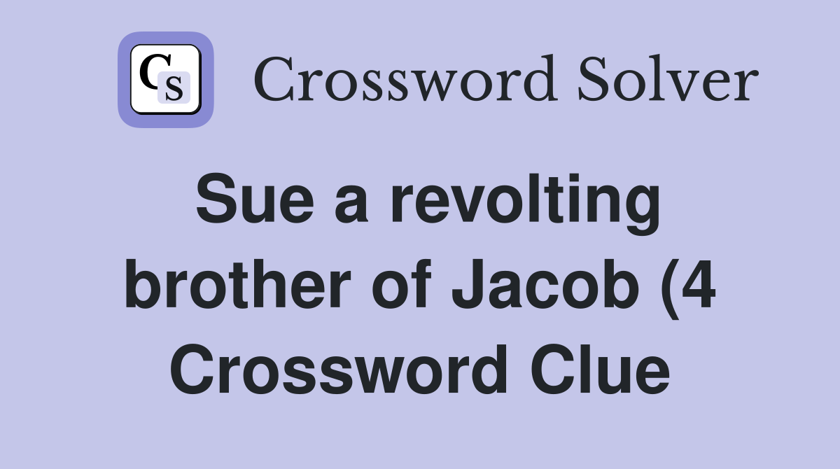 Sue a revolting brother of Jacob (4) Crossword Clue Answers Sue a revolting brother of Jacob (4) Crossword Clue Answers