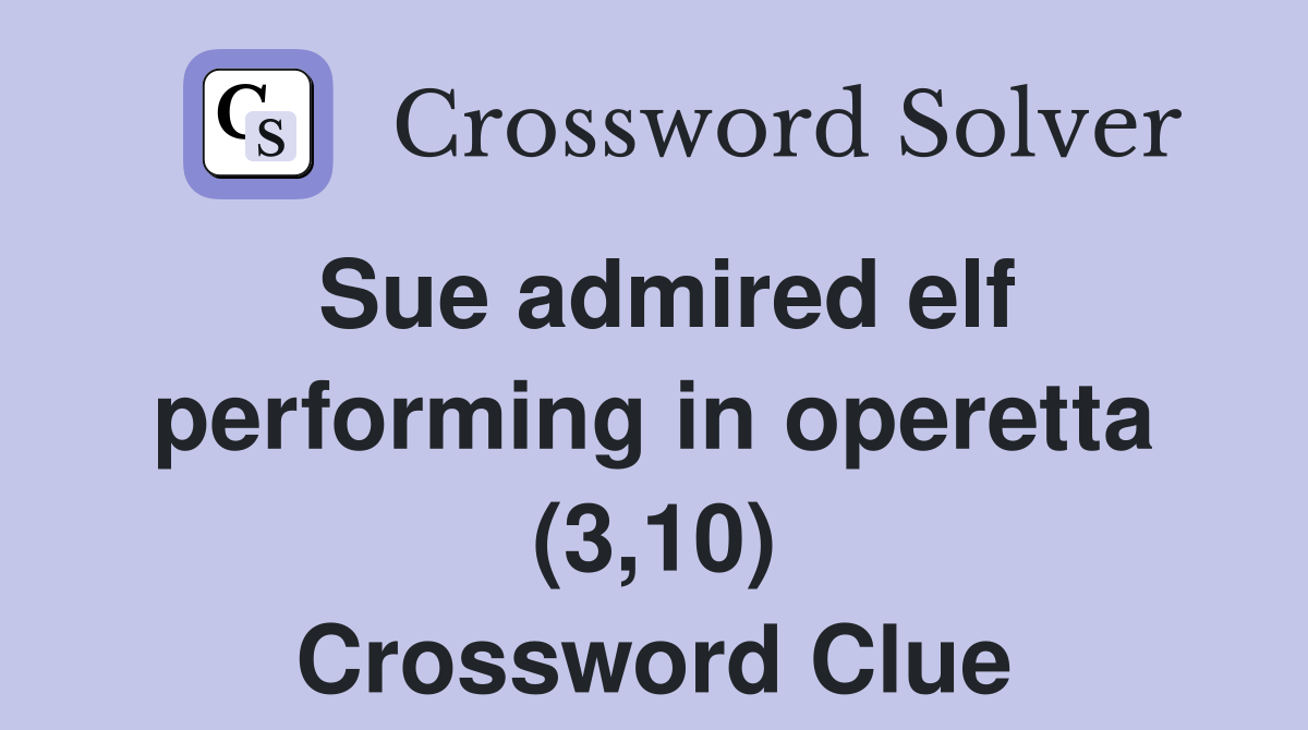 Sue admired elf performing in operetta (3,10) Crossword Clue