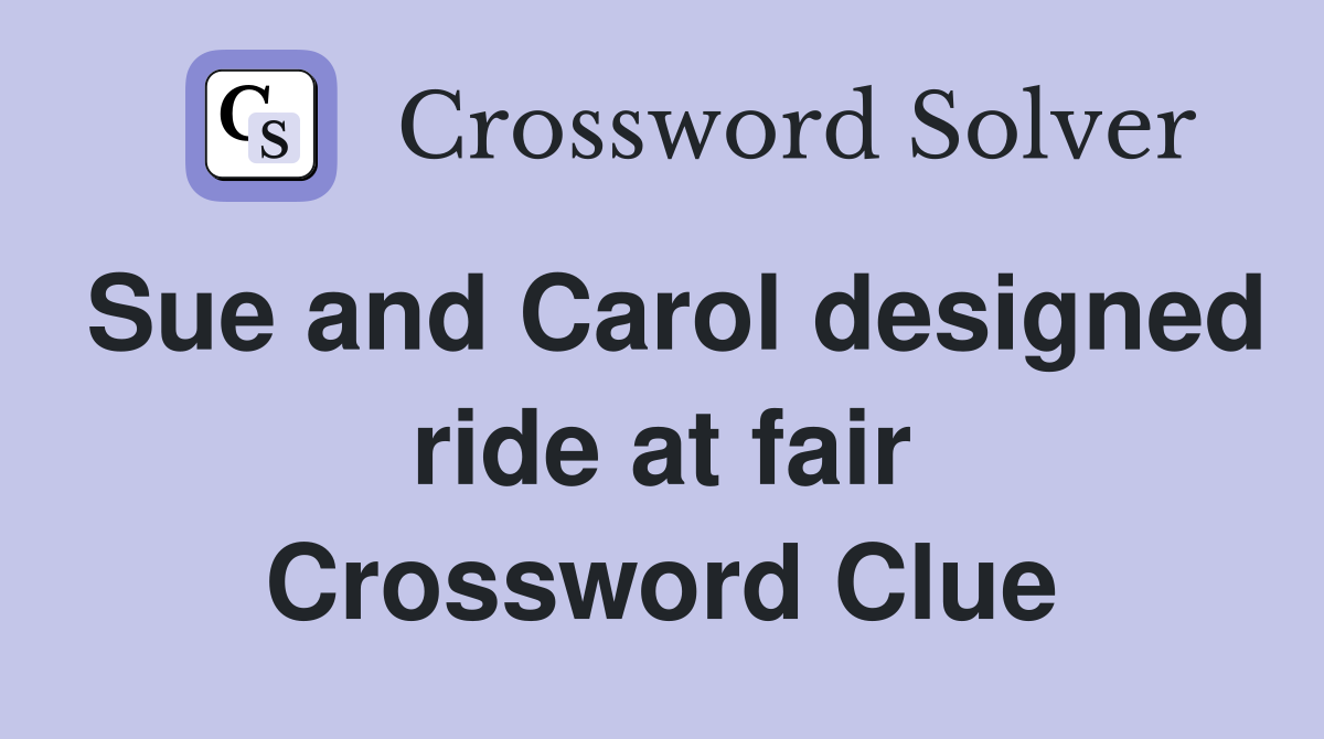 Sue and Carol designed ride at fair Crossword Clue
