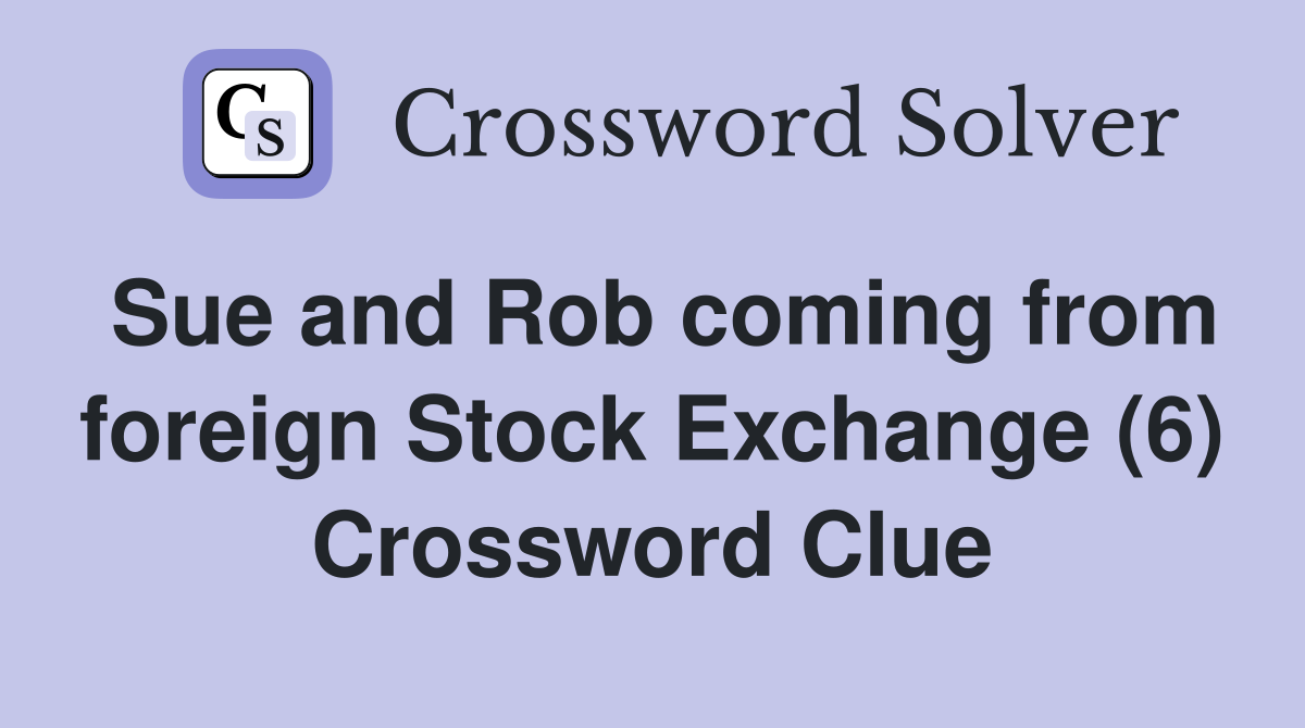Sue and Rob coming from foreign Stock Exchange (6) Crossword Clue