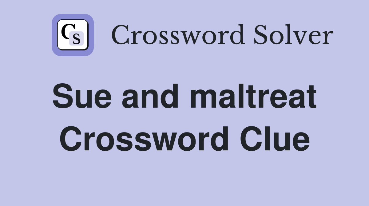 Sue and maltreat  Crossword Clue