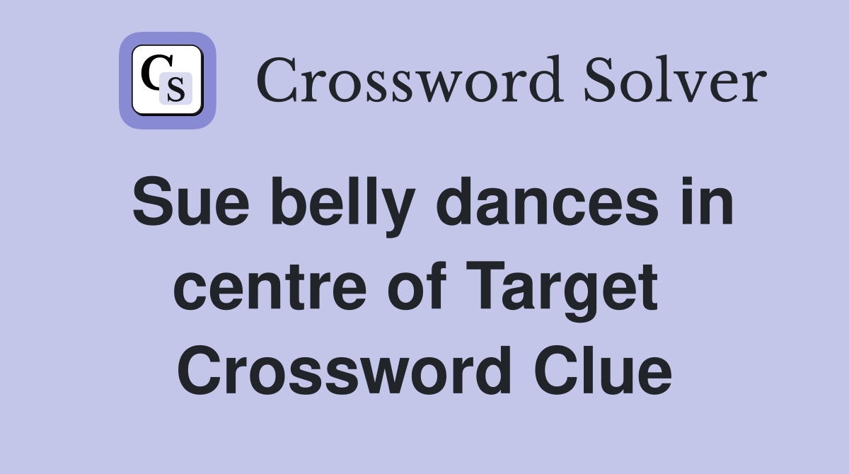Sue belly dances in centre of Target  Crossword Clue