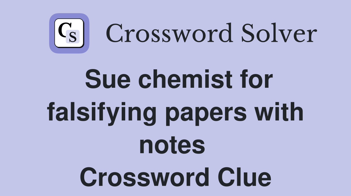 Sue chemist for falsifying papers with notes  Crossword Clue