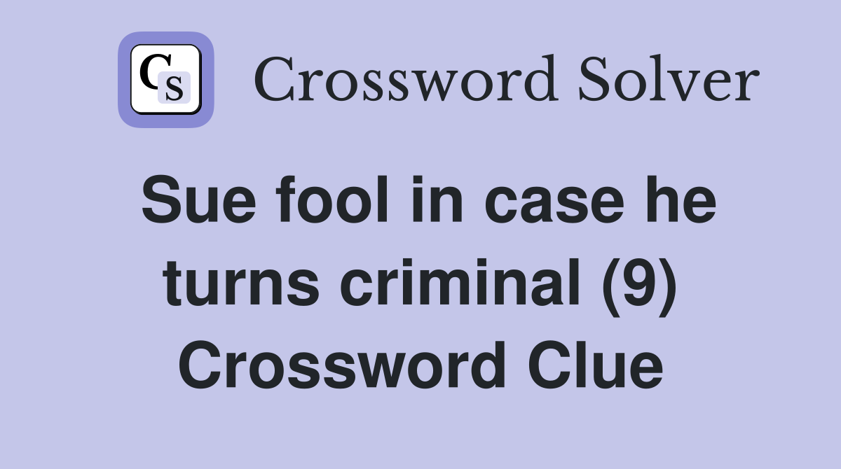 Sue fool in case he turns criminal (9) Crossword Clue