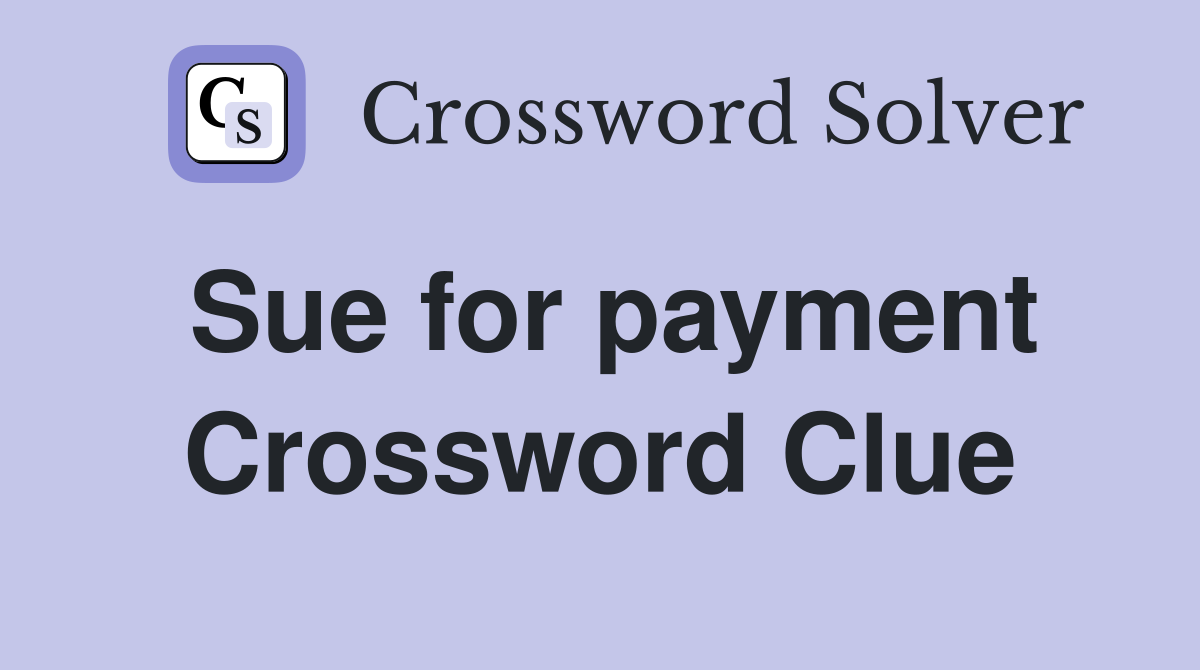 Sue for payment Crossword Clue
