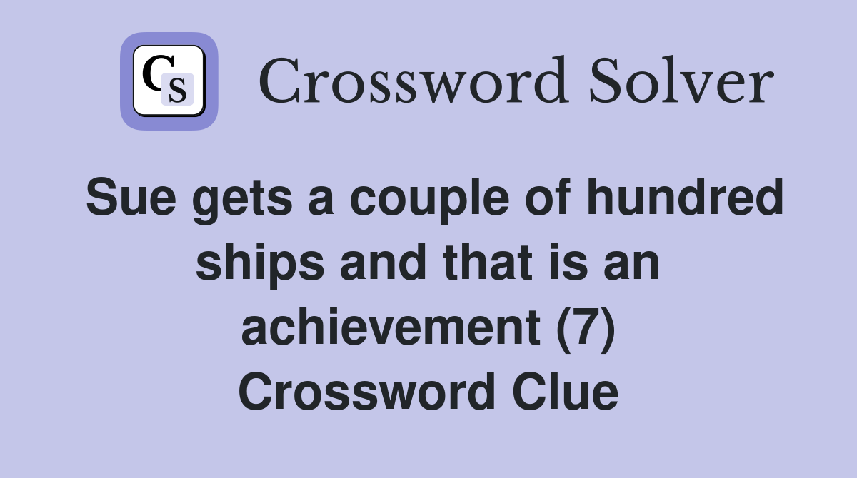Sue gets a couple of hundred ships and that is an achievement (7) Crossword Clue