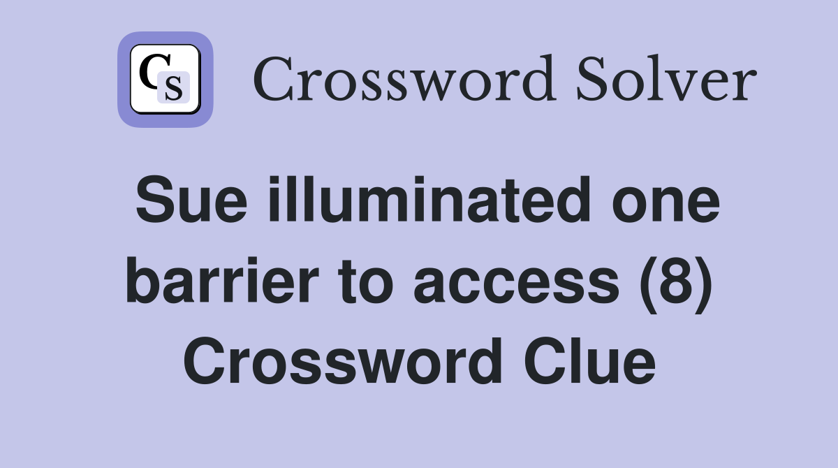 Sue illuminated one barrier to access (8) Crossword Clue