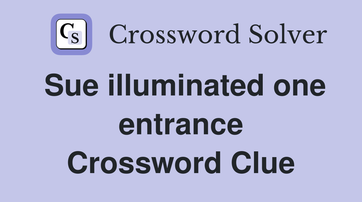 Sue illuminated one entrance Crossword Clue