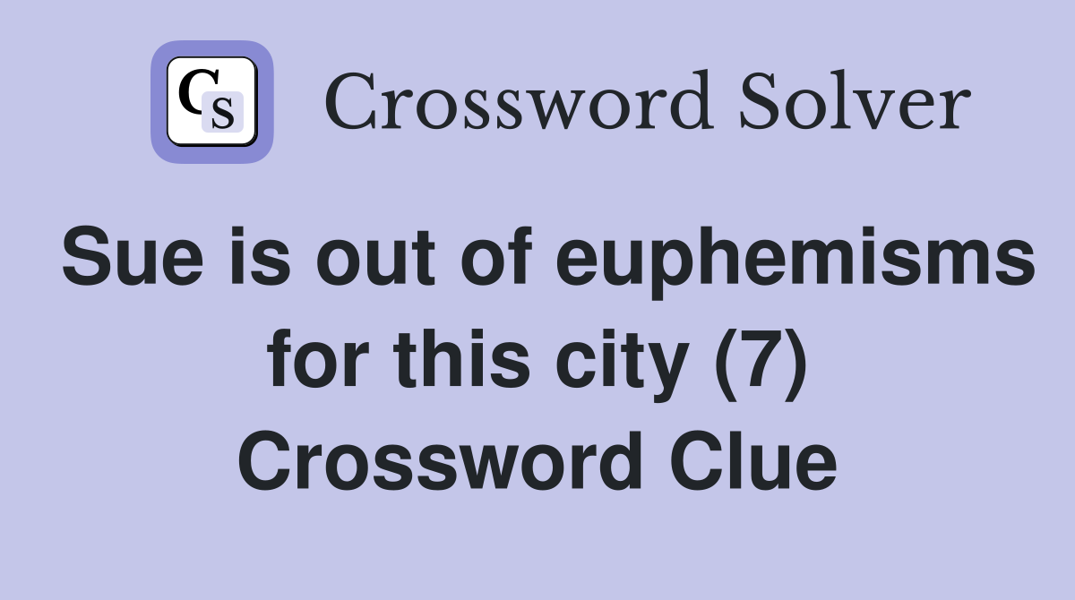 Sue is out of euphemisms for this city (7) Crossword Clue