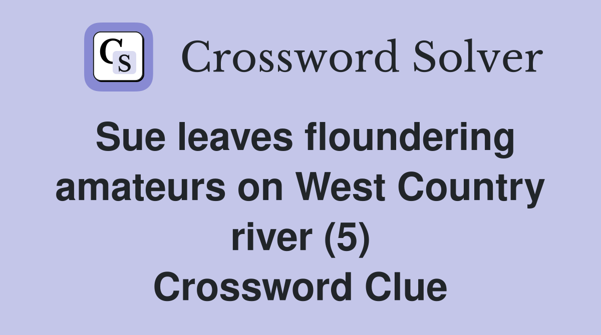 Sue leaves floundering amateurs on West Country river (5) Crossword Clue