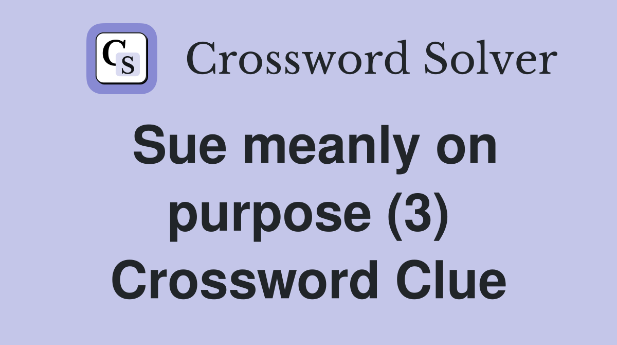 Sue meanly on purpose (3) Crossword Clue