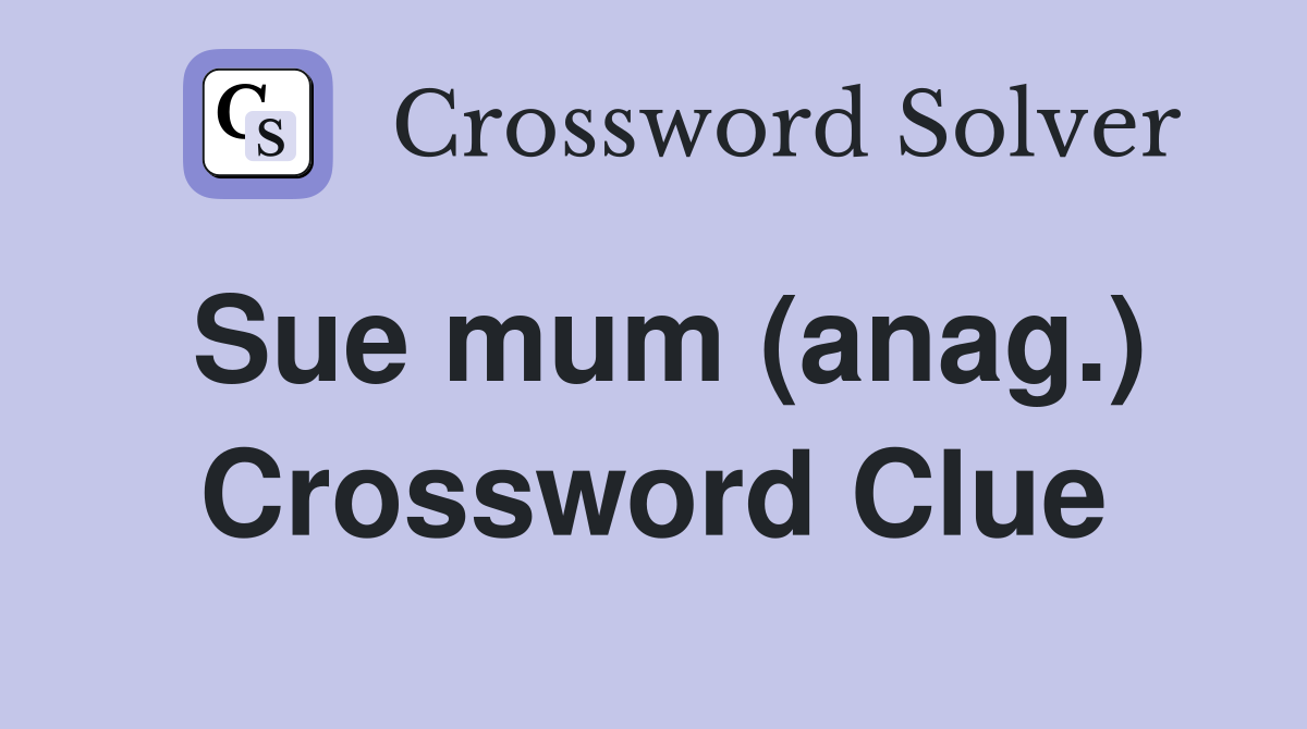 Sue mum (anag.) Crossword Clue