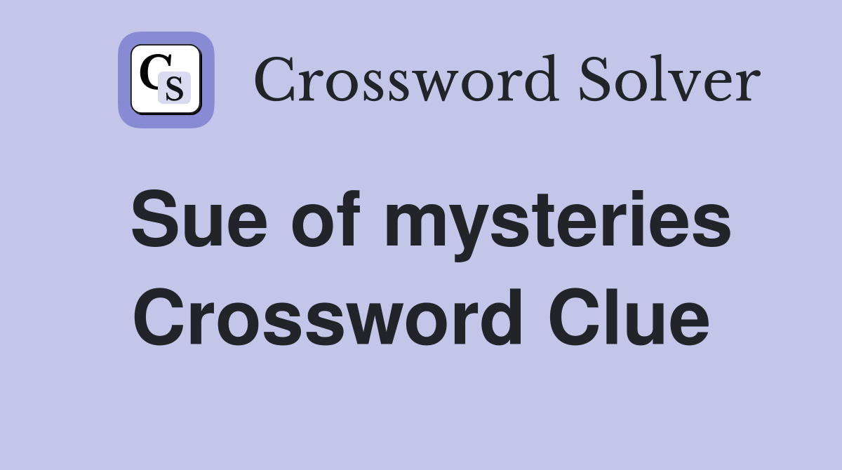 Sue of mysteries Crossword Clue