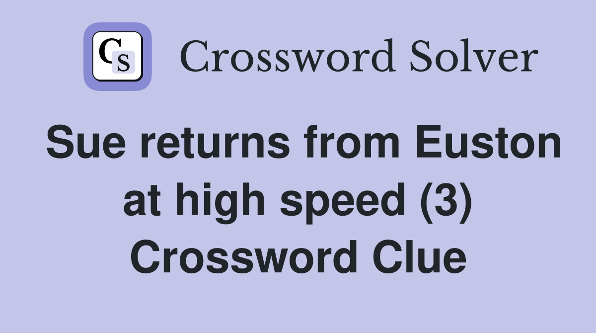 Sue returns from Euston at high speed (3) Crossword Clue