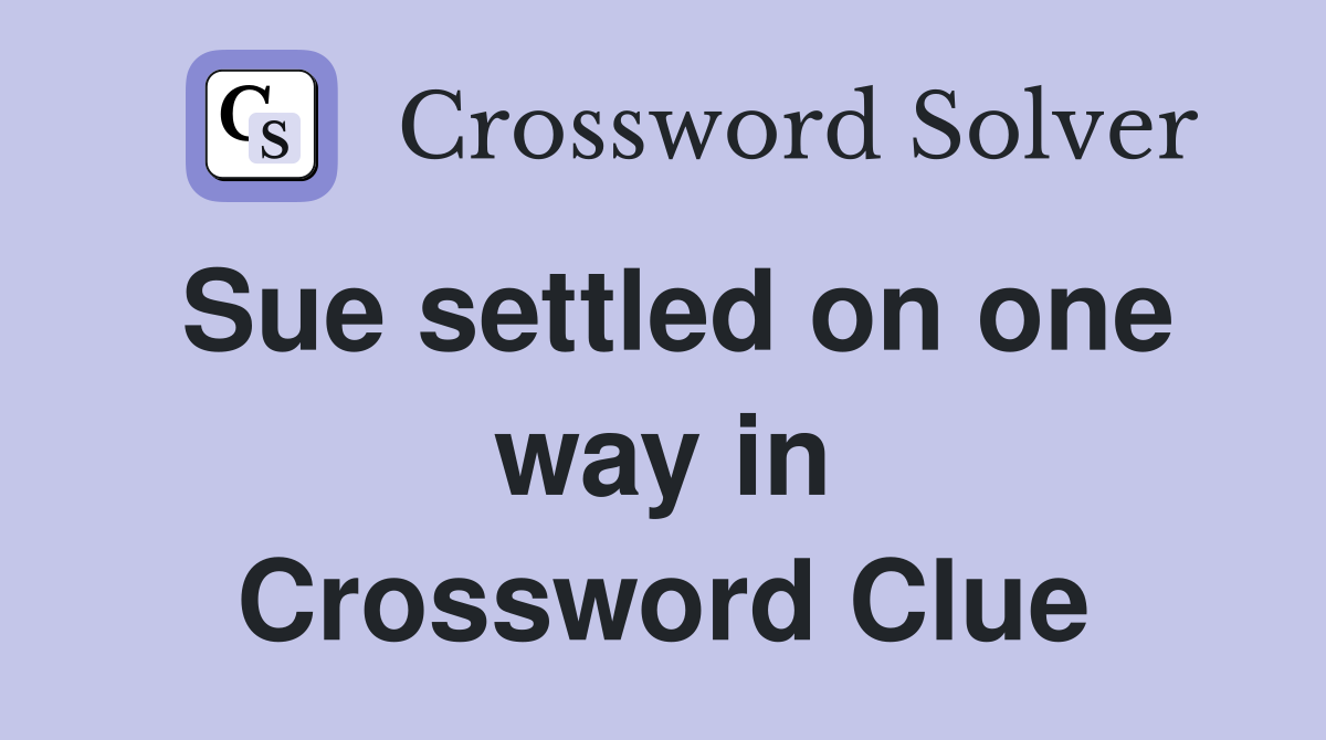 Sue settled on one way in Crossword Clue
